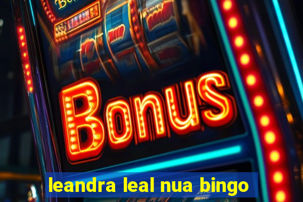 leandra leal nua bingo