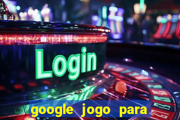 google jogo para ganhar dinheiro