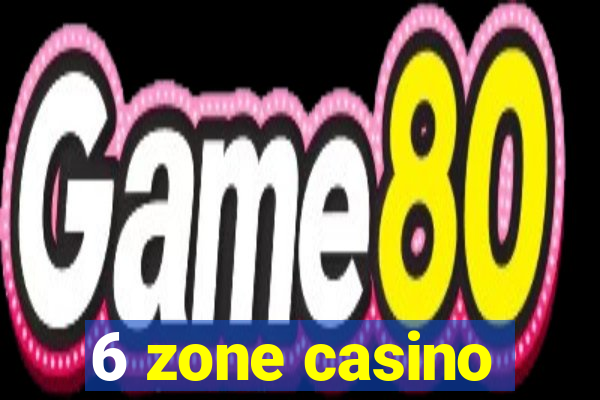 6 zone casino