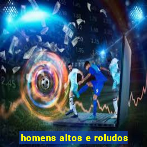 homens altos e roludos